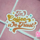 In Coffee We Trust Clear Waterproof Sticker